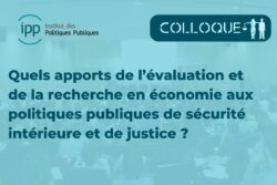 Inscriptions ouvertes pour le colloque « Quels apports de l’évaluation et de la recherche en économie aux politiques publiques de sécurité intérieure et de justice ? »
